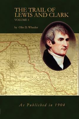 The Trail of Lewis and Clark Vol 1 by Wheeler, Olin D.