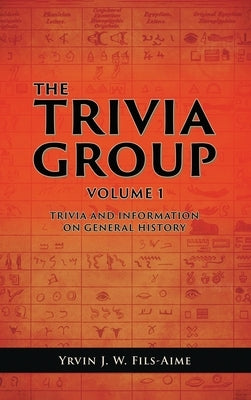 The Trivia Group Volume 1: Things and Info on General History by Fils-Aime, Yrvin J. W.