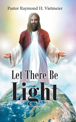 Let There Be Light by H. Vietmeier, Pastor Raymond
