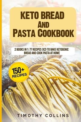 Keto Bread And Pasta Cookbook: 2 Books In 1: 77 Recipes (x2) To Bake Ketogenic Bread And Cook Pasta At Home by Collins, Timothy