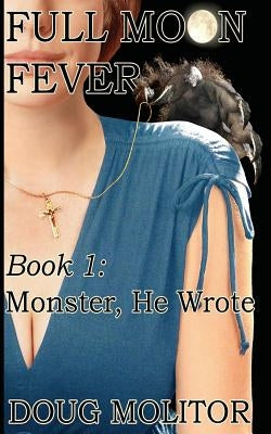 Full Moon Fever, Book 1: Monster, He Wrote by Molitor, Doug