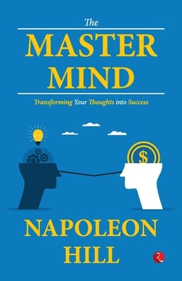 The Master Mind: Transforming Your Thoughts into Success by Hill, Napoleon