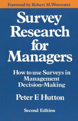 Survey Research for Managers: How to Use Surveys in Management Decision-Making by Hutton, Peter F.