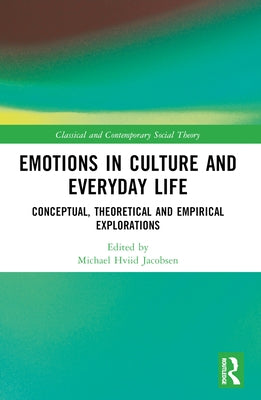 Emotions in Culture and Everyday Life: Conceptual, Theoretical and Empirical Explorations by Jacobsen, Michael Hviid