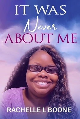 It Was Never about Me by Boone, Rachelle