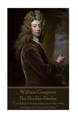 William Congreve - The Double-Dealer: "Courtship is to marriage, as a very witty prologue to a very dull play." by Congreve, William
