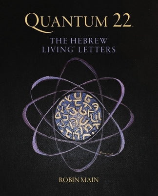Quantum 22: The Hebrew Living Letters by Main, Robin