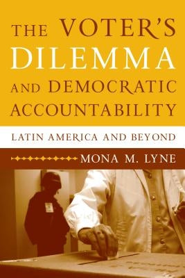 The Voter's Dilemma and Democratic Accountability: Latin America and Beyond by Lyne, Mona M.