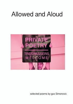 Allowed and Aloud: Selected Poems by Gus Simonovic by Simonovic, Gus