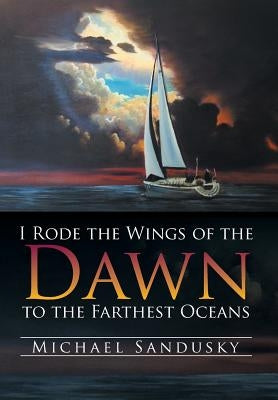 I Rode the Wings of the Dawn to the Farthest Oceans by Sandusky, Michael