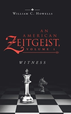An American Zeitgeist: Volume I: Witness by Howells, William C.