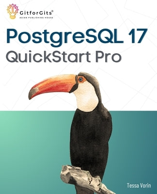 PostgreSQL 17 QuickStart Pro: Add expertise around WAL processing, JSON table, IO performance, logical replication and index vacuuming by Vorin, Tessa