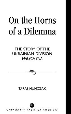 On the Horns of a Dilemma: The Story of the Ukrainian Division Halychyna by Hunczak, Taras