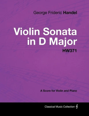 George Frideric Handel - Violin Sonata in D Major - HW371 - A Score for Violin and Piano by Handel, George Frideric