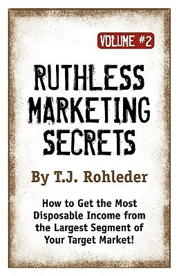 Ruthless Marketing Secrets, Vol. 2 by Rohleder, T. J.
