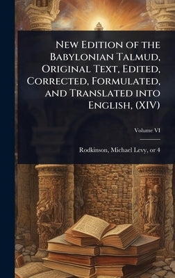 New Edition of the Babylonian Talmud, Original Text, Edited, Corrected, Formulated, and Translated into English, (XIV) by Rodkinson, Michael Levy 1843 or 4-1904