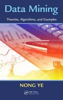 Data Mining: Theories, Algorithms, and Examples by Ye, Nong
