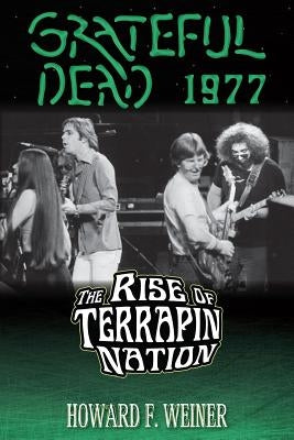 Grateful Dead 1977: The Rise of Terrapin Nation by Weiner, Howard F.
