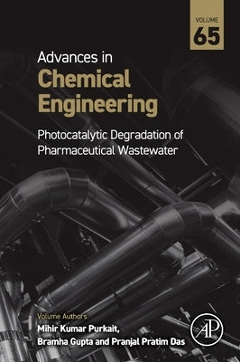 Photocatalytic Degradation of Pharmaceutical Wastewater Part a: Advanced Nanomaterials, Synthesis Routes and Spectral Characteristics Volume 65 by Purkait, Mihir Kumar