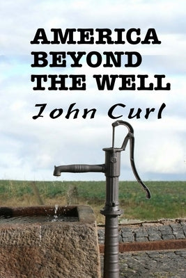 America Beyond the Well: poems and transformations by Curl, John