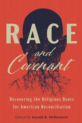 Race and Covenant: Recovering the Religious Roots for American Reconciliation by McDermott, Gerald R.