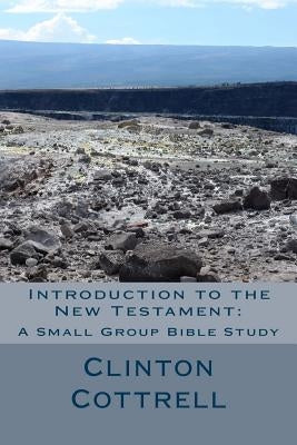 Introduction to the New Testament: A Small Group Bible Study by Cottrell D. Min, Clinton C.