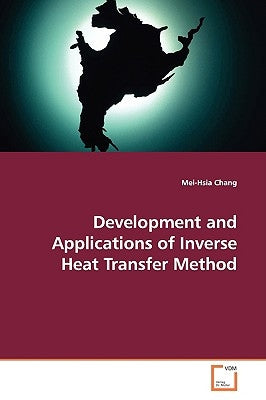 Development and Applications of Inverse Heat Transfer Method by Chang, Mei-Hsia