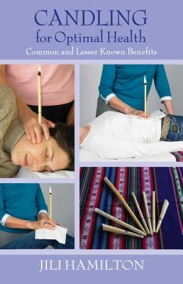 Candling for Optimal Health: Common and Lesser Known Benefits by Hamilton, Jili