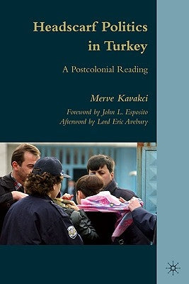 Headscarf Politics in Turkey: A Postcolonial Reading by Islam, M. Kavakci