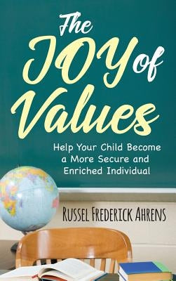 The JOY of VALUES: Help Your Child Become a More Secure and Enriched Individual by Ahrens, Russel Frederick