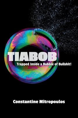 Tiabob: Trapped Inside a Bubble of Bullshit! by Mitropoulos, Constantine