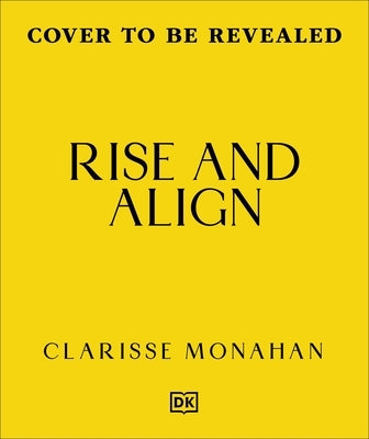 Rise & Align: Your Weekly Guide to Channelling the Power of the Planets by Monahan, Clarisse