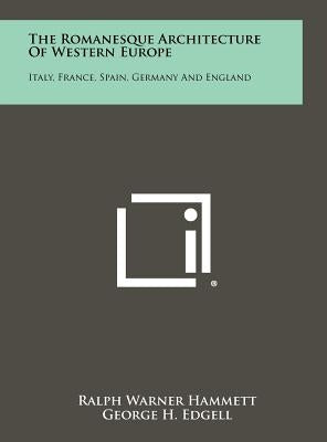 The Romanesque Architecture Of Western Europe: Italy, France, Spain, Germany And England by Hammett, Ralph Warner
