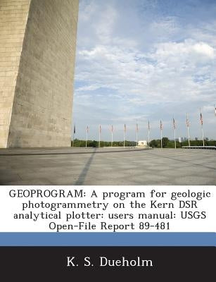 Geoprogram: A program for geologic photogrammetry on the Kern DSR analytical plotter: users manual: USGS Open-File Report 89-481 by Dueholm, K. S.