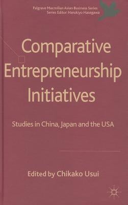 Comparative Entrepreneurship Initiatives: Studies in China, Japan and the USA by Usui, C.
