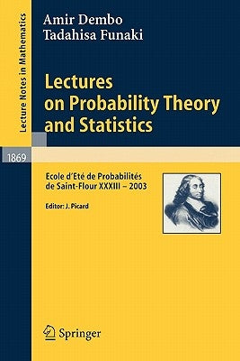 Lectures on Probability Theory and Statistics: Ecole d'Eté de Probabilités de Saint-Flour XXXIII - 2003 by Dembo, Amir