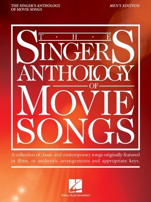 The Singer's Anthology of Movie Songs: Men's Edition - A Collection of Classic and Contemporary Songs Originally Featured in Films in Authentic Arrang by Hal Leonard Corp