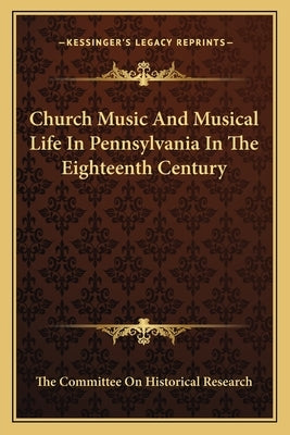Church Music And Musical Life In Pennsylvania In The Eighteenth Century by The Committee on Historical Research