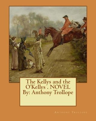 The Kellys and the O'Kellys . NOVEL By: Anthony Trollope by Trollope, Anthony