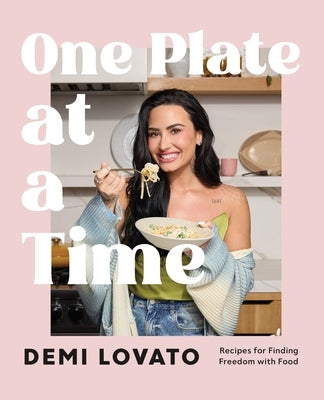 One Plate at a Time: Recipes for Finding Freedom with Food by Lovato, Demi
