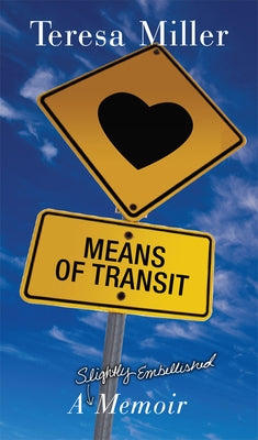 Means of Transit: A Slightly Embellished Memoir by Miller, Teresa