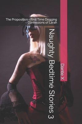 Naughty Bedtime Stories 3: The Proposition - First Time Dogging - Confessions of Larah by X, Dante