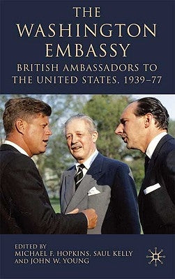 The Washington Embassy: British Ambassadors to the United States, 1939-77 by Hopkins, M.