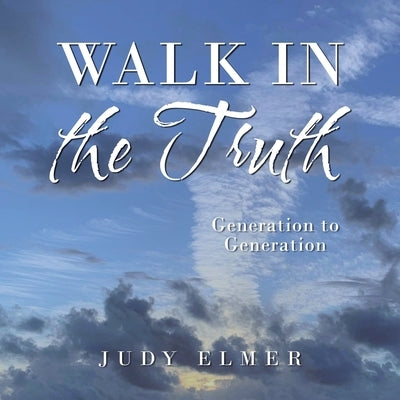Walk in the Truth: Generation to Generation by Elmer, Judy
