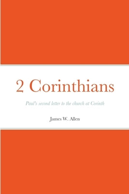 2 Corinthians: Paul's second letter to the church at Corinth by Allen, James W.