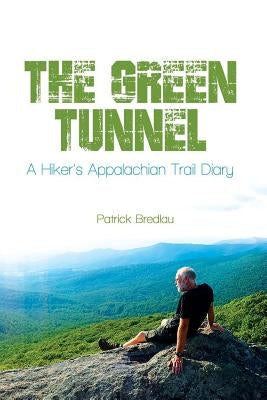 The Green Tunnel, A Hiker's Appalachian Trail Diary by Bredlau, Patrick