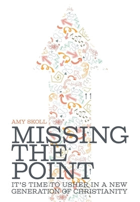Missing the Point: It's Time to Usher in a New Generation of Christianity by Skoll, Amy