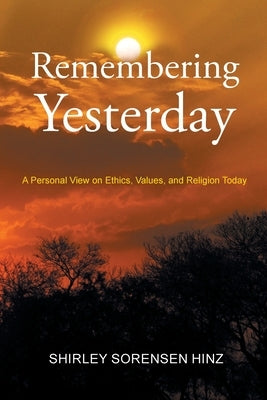 Remembering Yesterday: A Personal View on Ethics, Values, and Religion Today by Hinz, Shirley Sorensen