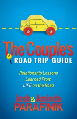 The Couple's Road Trip Guide: Relationship Lessons Learned from Life on the Road by Parafinik, Josh