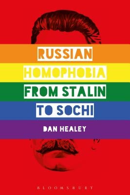 Russian Homophobia from Stalin to Sochi by Healey, Dan